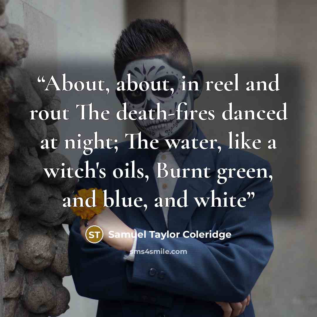 “About, about, in reel and rout The death-fires danced at night; The water, like a witch's oils, Burnt green, and blue, and white” quote by Samuel Taylor Coleridge
