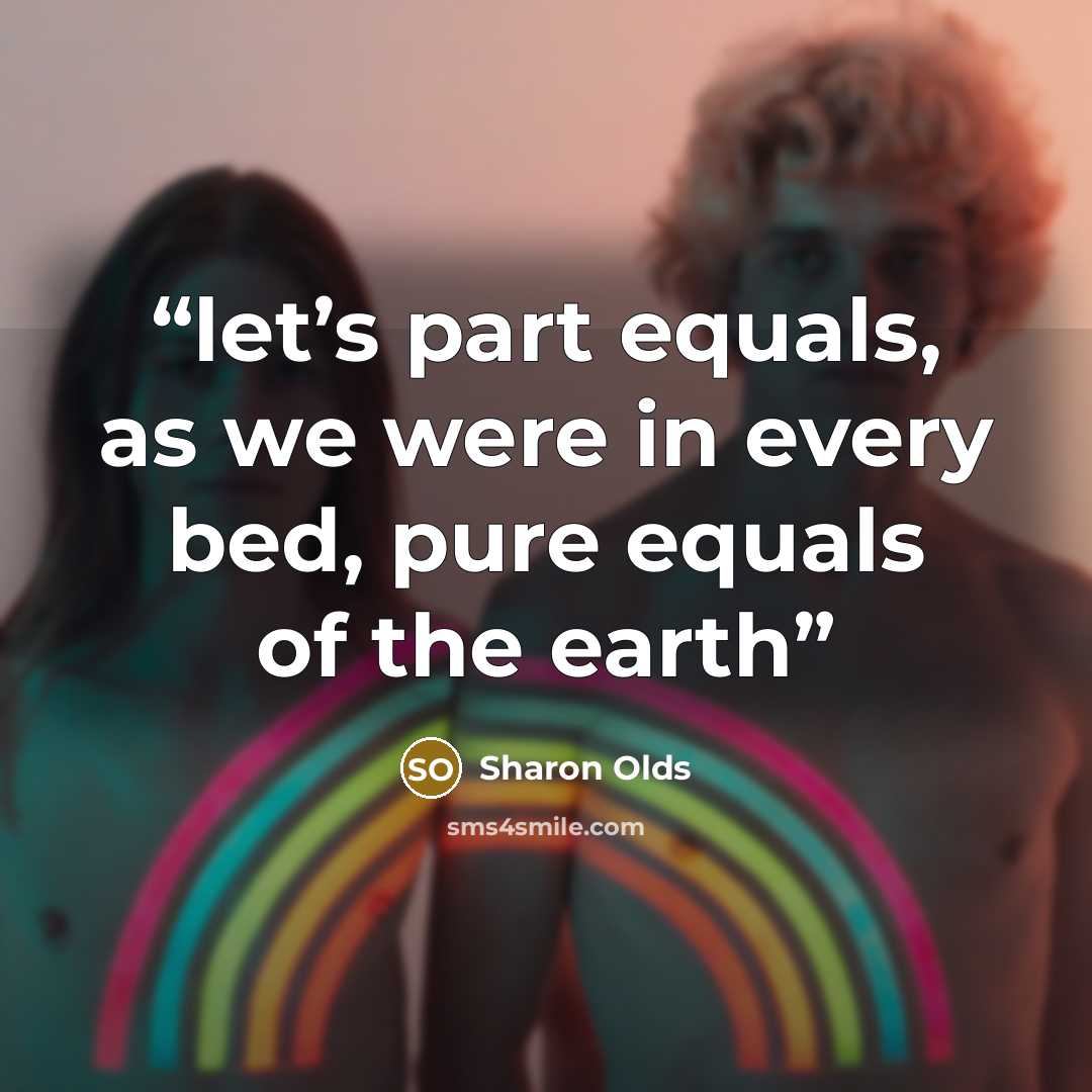 “let’s part equals, as we were in every bed, pure equals of the earth” quote by Sharon Olds