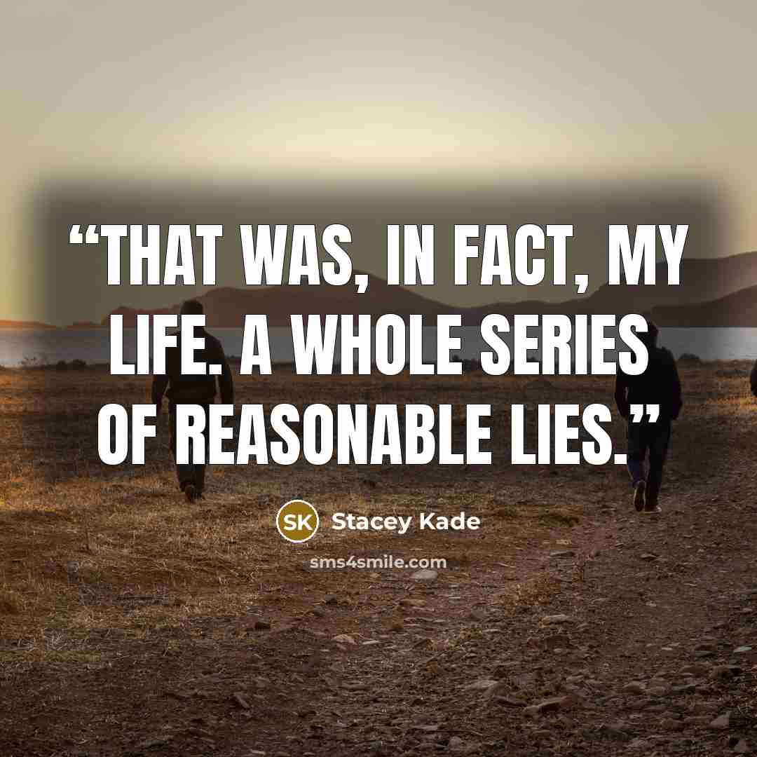 “That was, in fact, my life. A whole series of reasonable lies.” quote by Stacey Kade