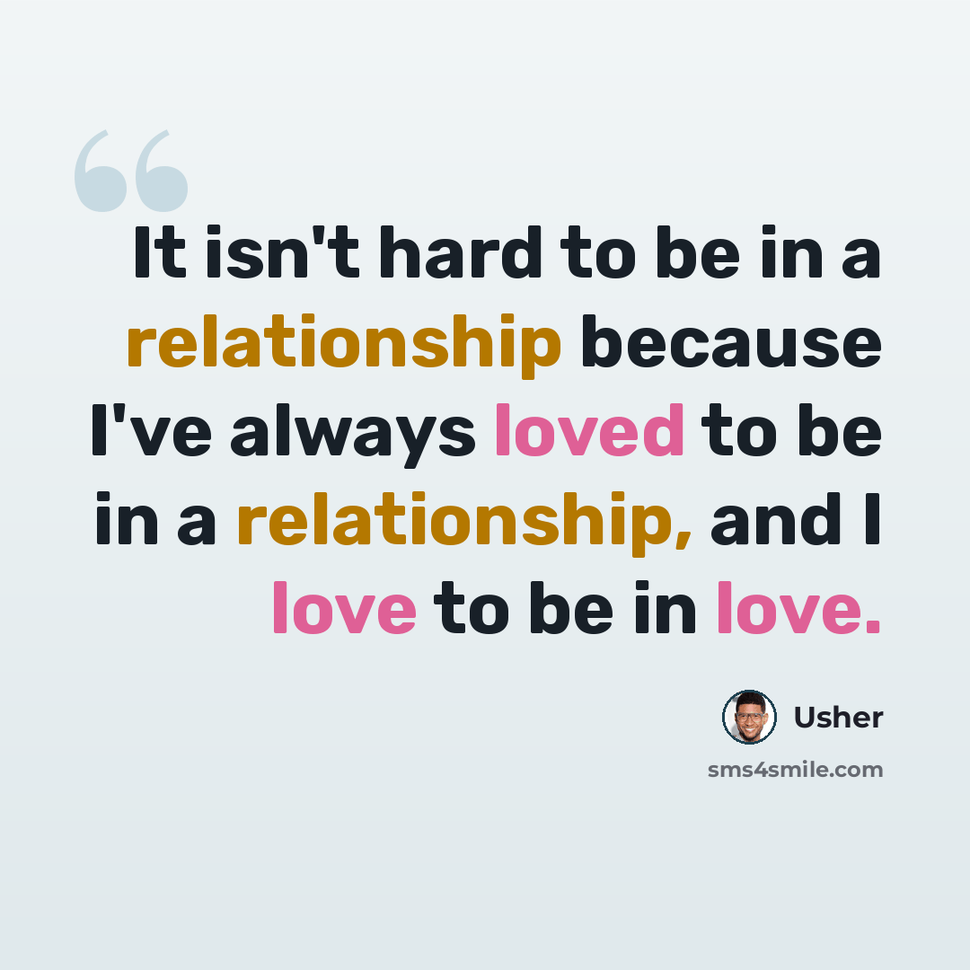 “It isn't hard to be in a relationship because I've always loved to be in a relationship, and I love to be in love.” quote by Usher