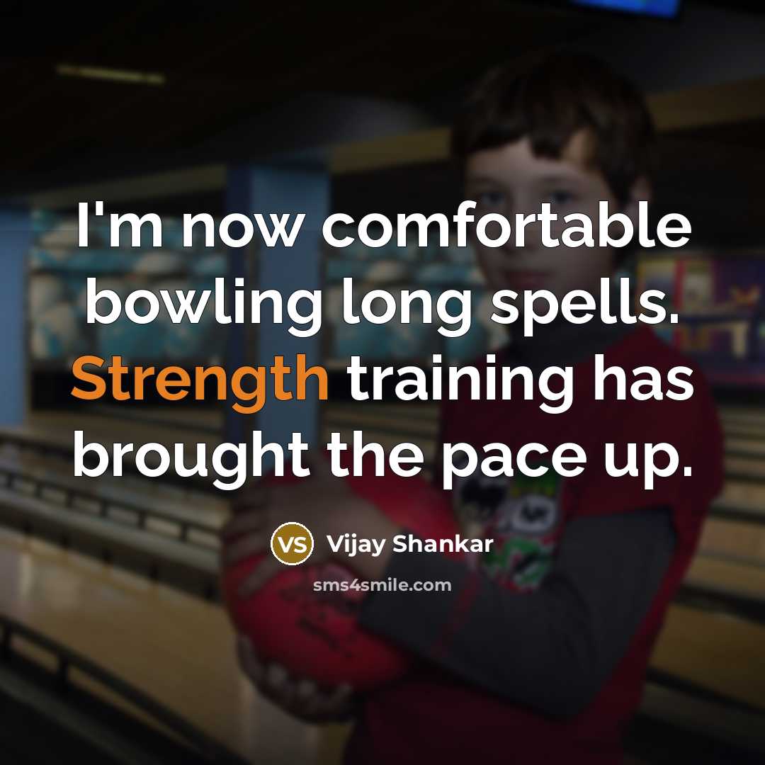 “I'm now comfortable bowling long spells. Strength training has brought the pace up.” quote by Vijay Shankar