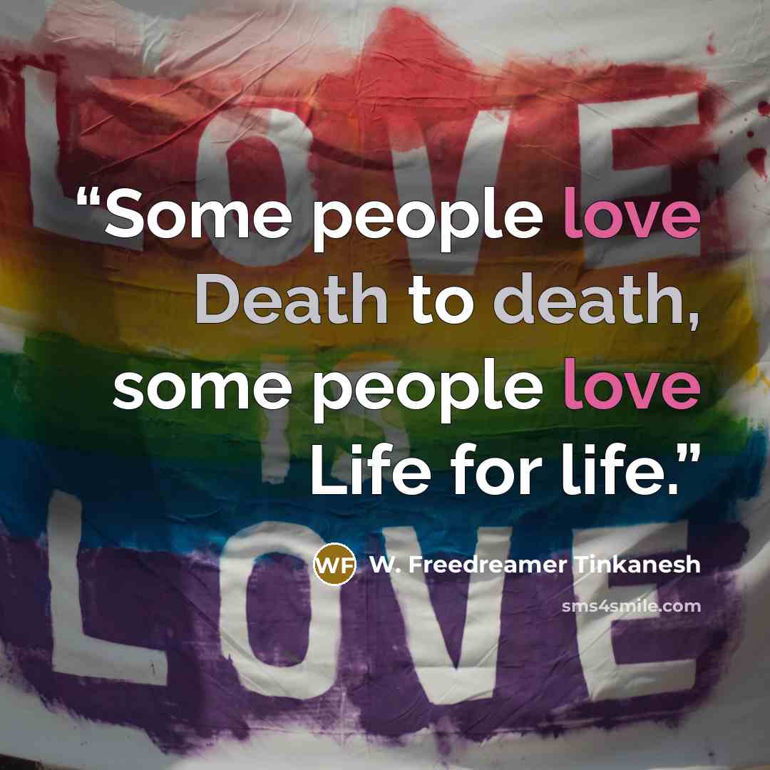 “Some people love Death to death, some people love Life for life.” quote by W. Freedreamer Tinkanesh