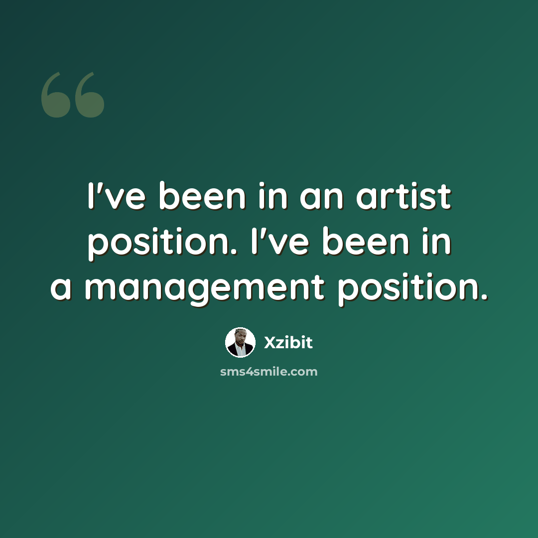 “I've been in an artist position. I've been in a management position.” quote by Xzibit