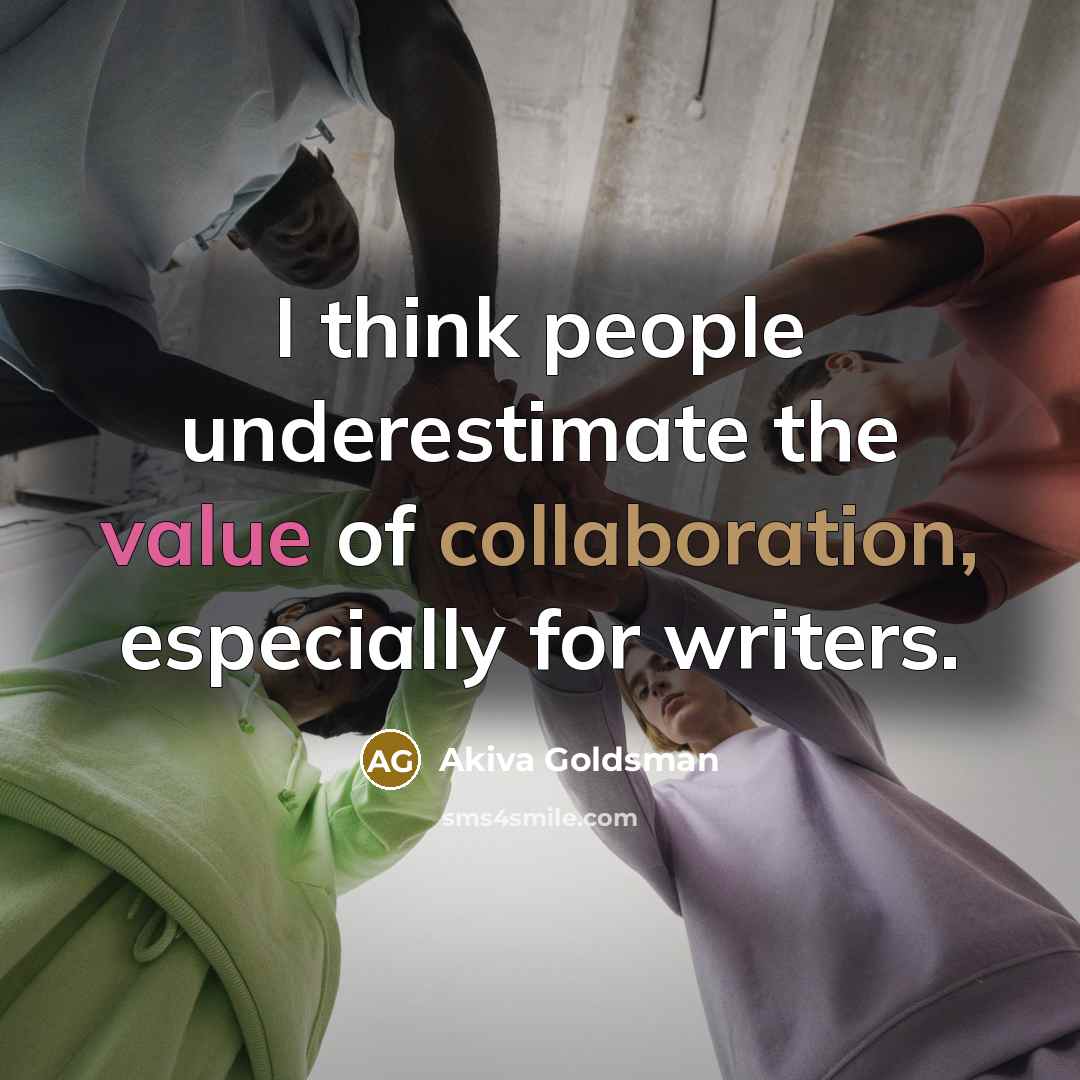 “I think people underestimate the value of collaboration, especially for writers.” quote by Akiva Goldsman