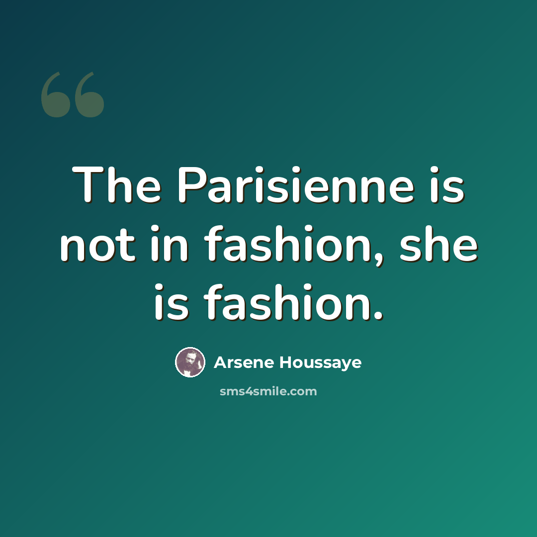 “The Parisienne is not in fashion, she is fashion.” quote by Arsene Houssaye