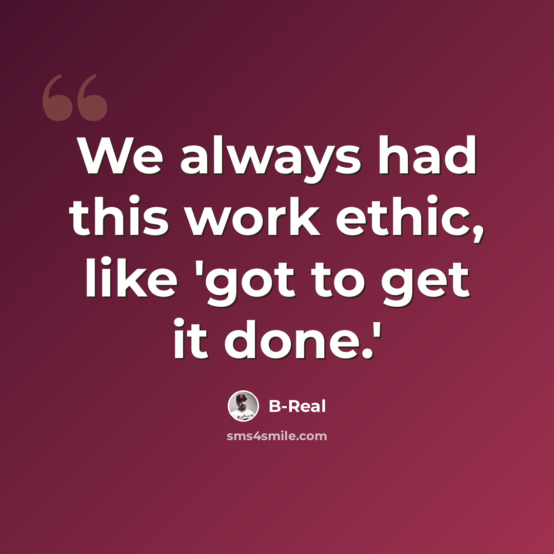 “We always had this work ethic, like 'got to get it done.'” quote by B-Real