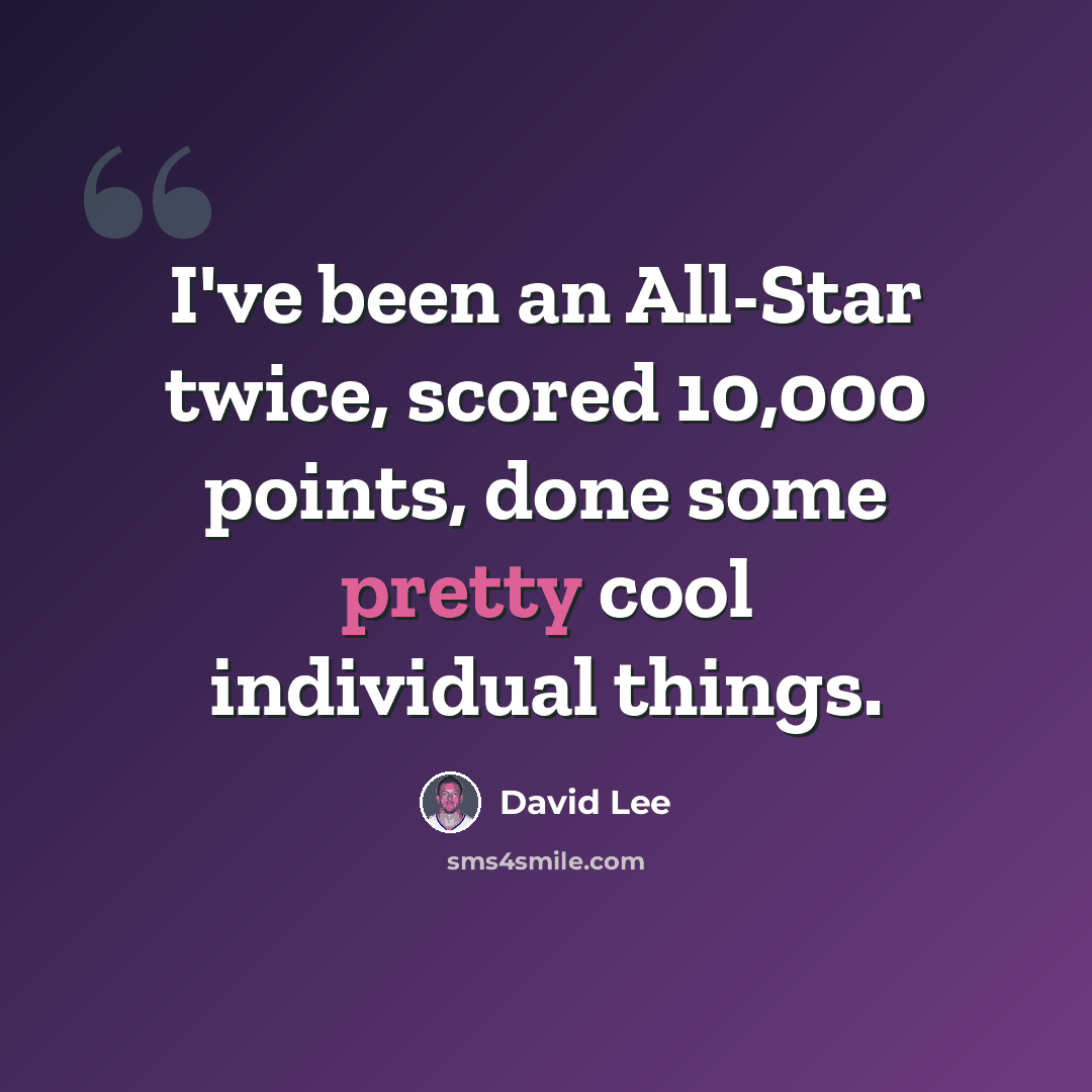 “I've been an All-Star twice, scored 10,000 points, done some pretty cool individual things.” quote by David Lee