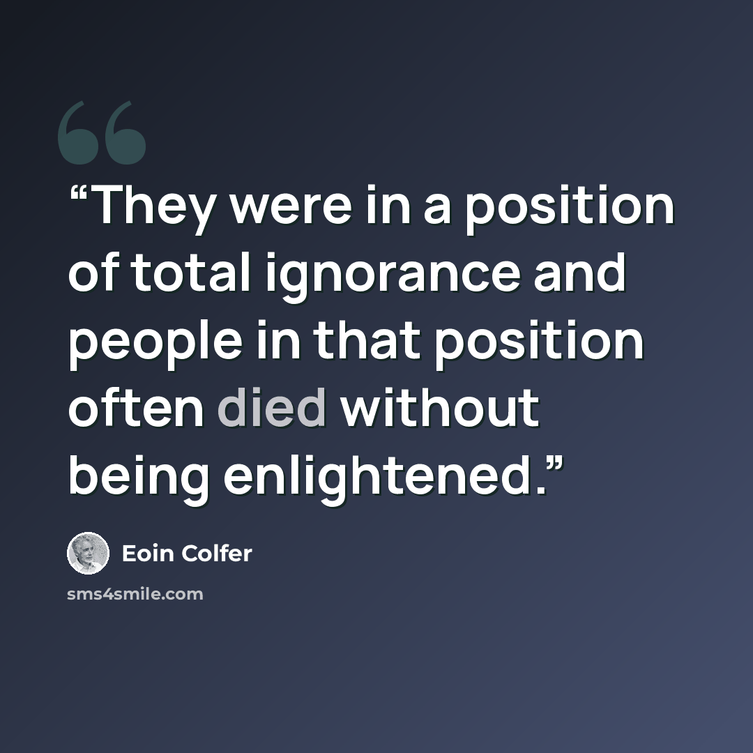 “They were in a position of total ignorance and people in that position often died without being enlightened.” quote by Eoin Colfer