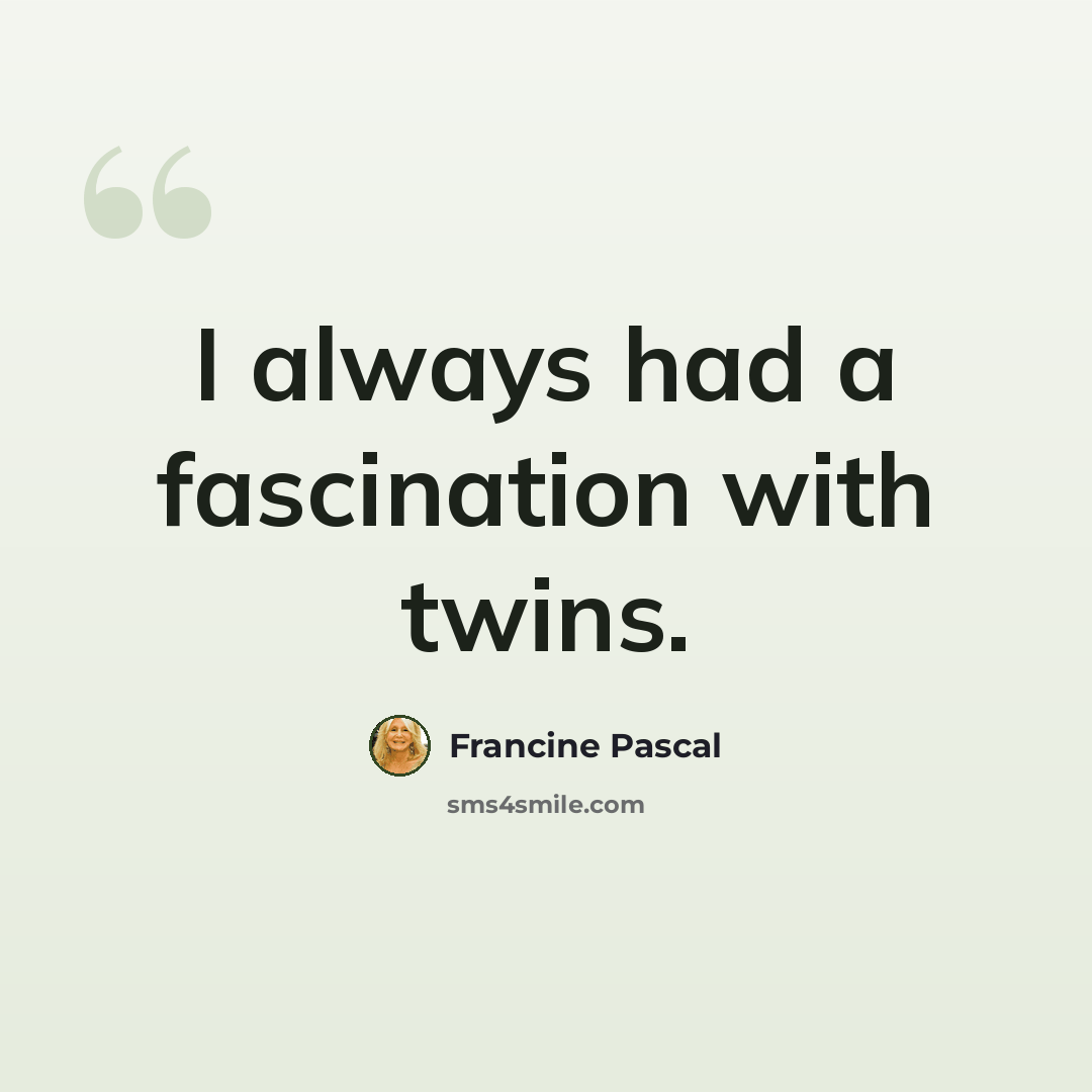 “I always had a fascination with twins.” quote by Francine Pascal