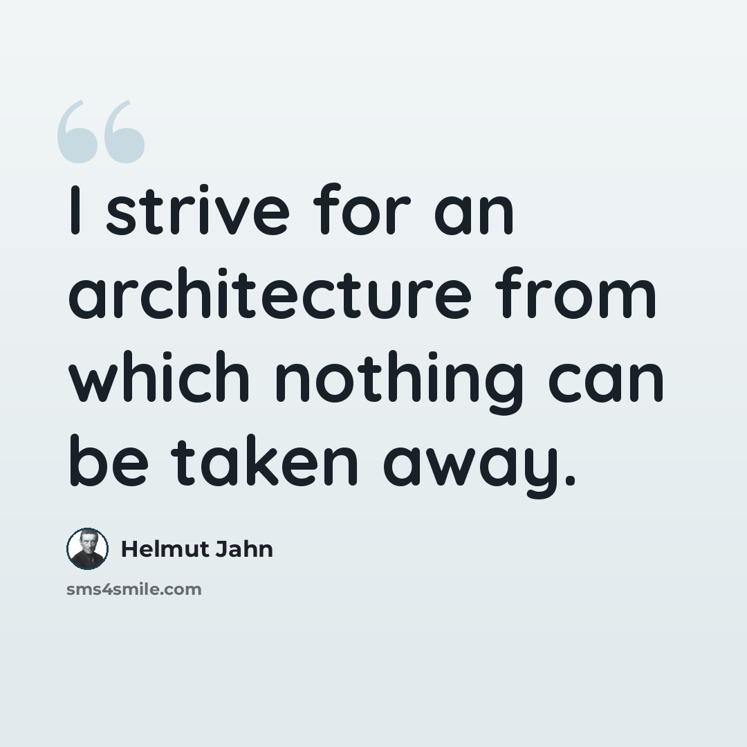 “I strive for an architecture from which nothing can be taken away.” quote by Helmut Jahn