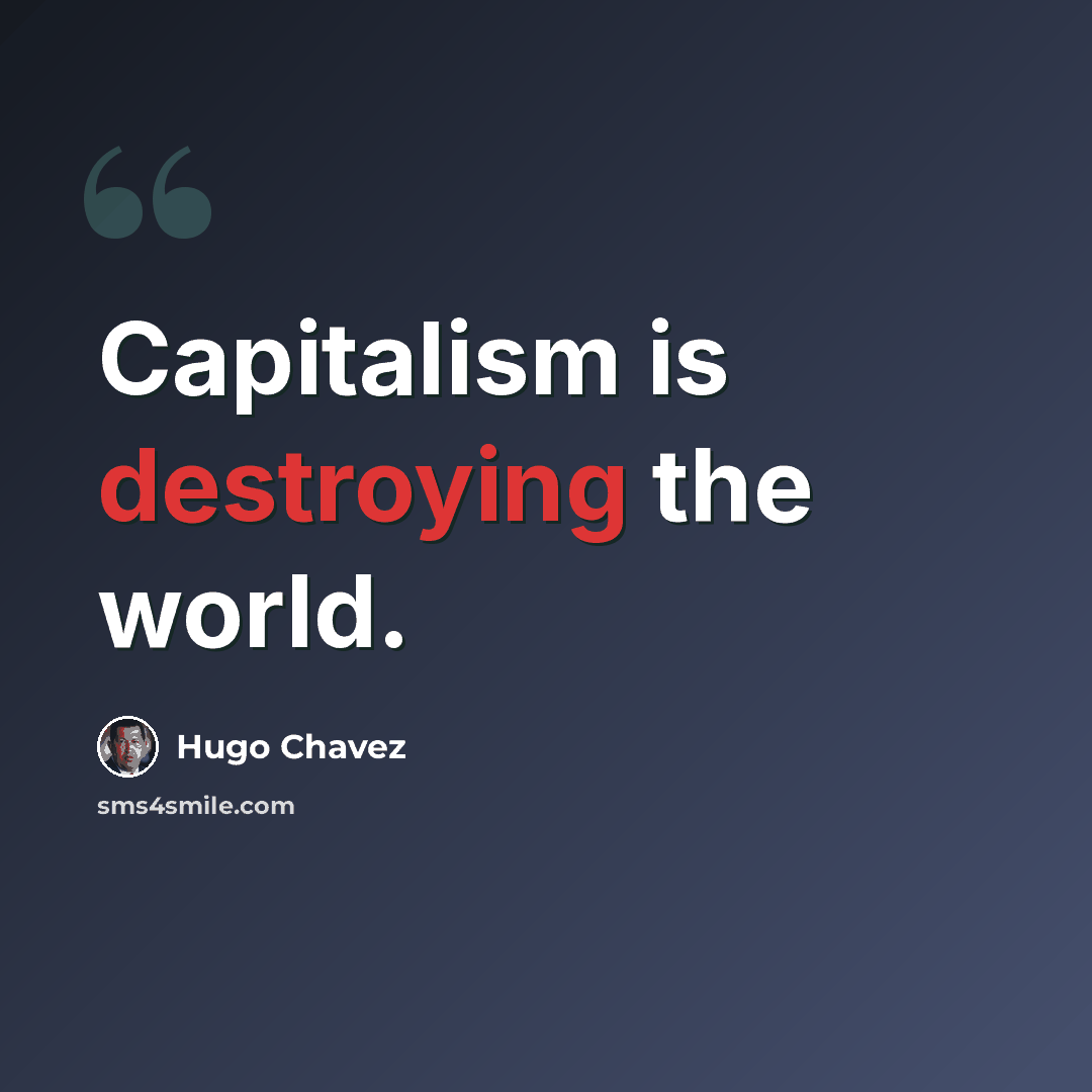 “Capitalism is destroying the world.” quote by Hugo Chavez