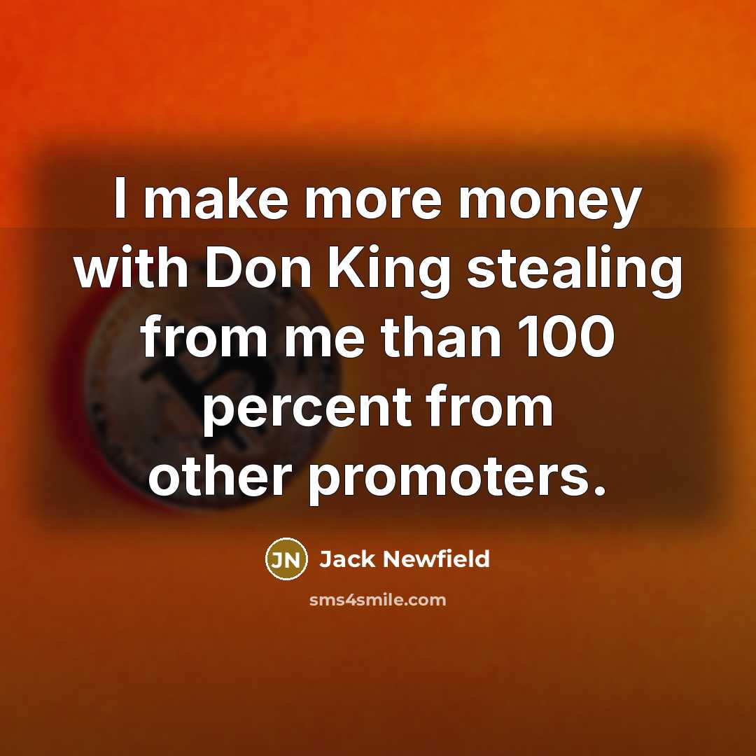 “I make more money with Don King stealing from me than 100 percent from other promoters.” quote by Jack Newfield