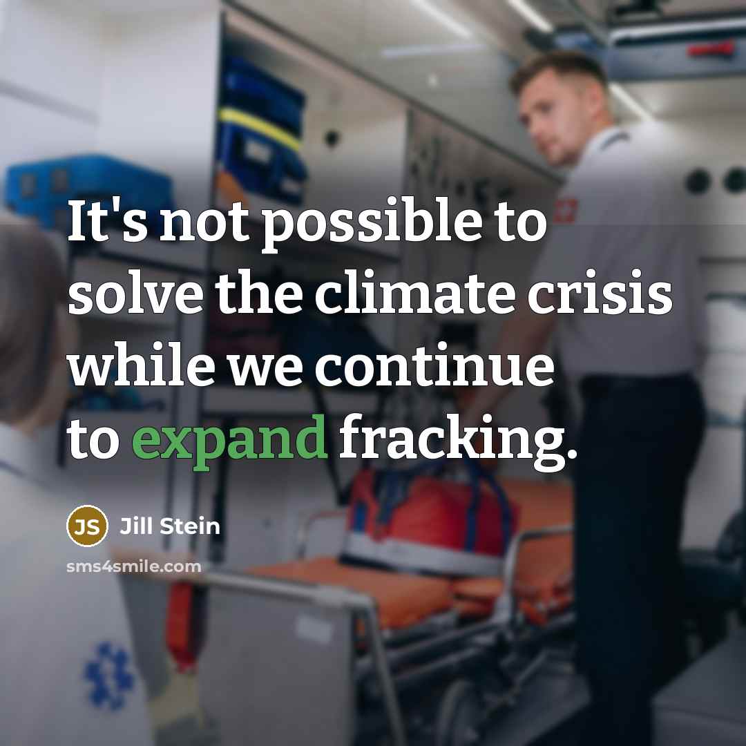 “It's not possible to solve the climate crisis while we continue to expand fracking.” quote by Jill Stein
