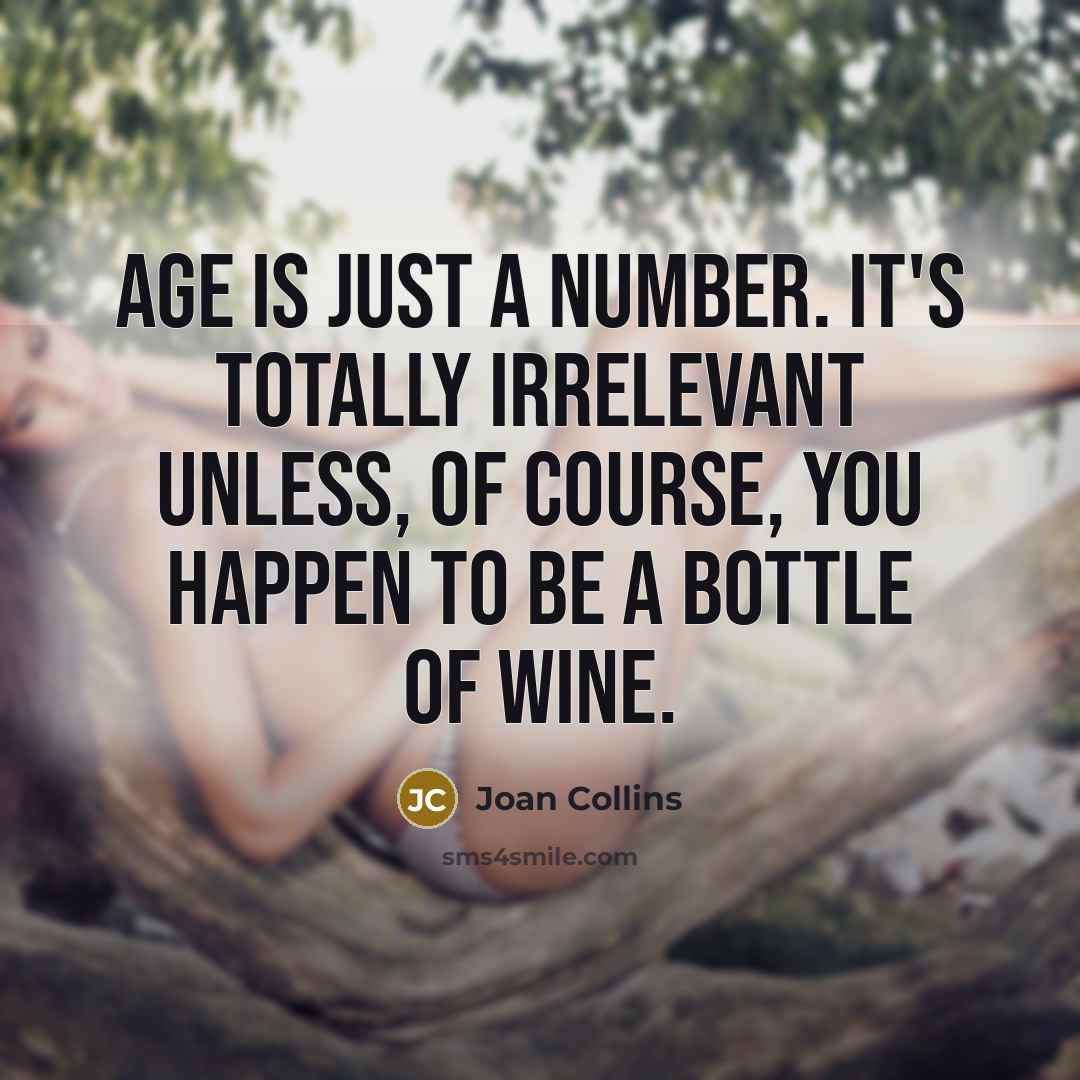“Age is just a number. It's totally irrelevant unless, of course, you happen to be a bottle of wine.” quote by Joan Collins