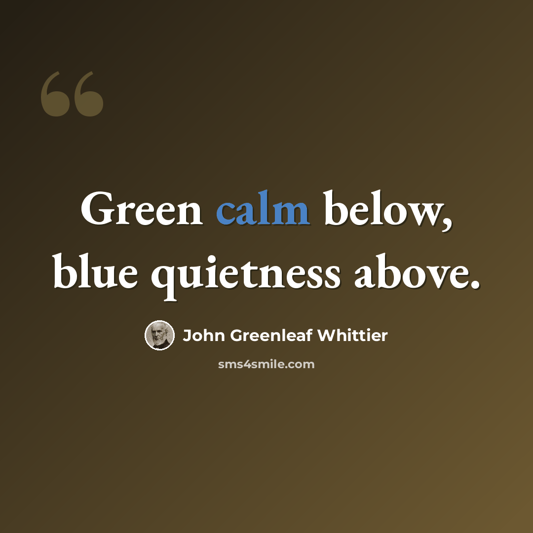 “Green calm below, blue quietness above.” quote by John Greenleaf Whittier