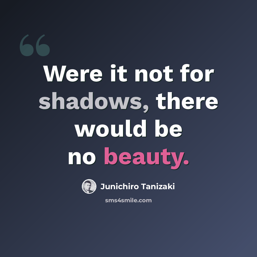 “Were it not for shadows, there would be no beauty.” quote by Junichiro Tanizaki