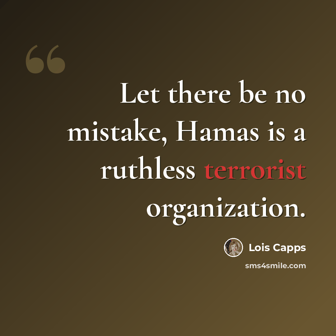 “Let there be no mistake, Hamas is a ruthless terrorist organization.” quote by Lois Capps