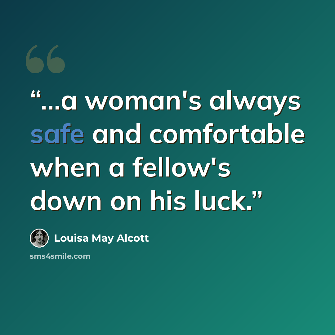 “…a woman's always safe and comfortable when a fellow's down on his luck.” quote by Louisa May Alcott