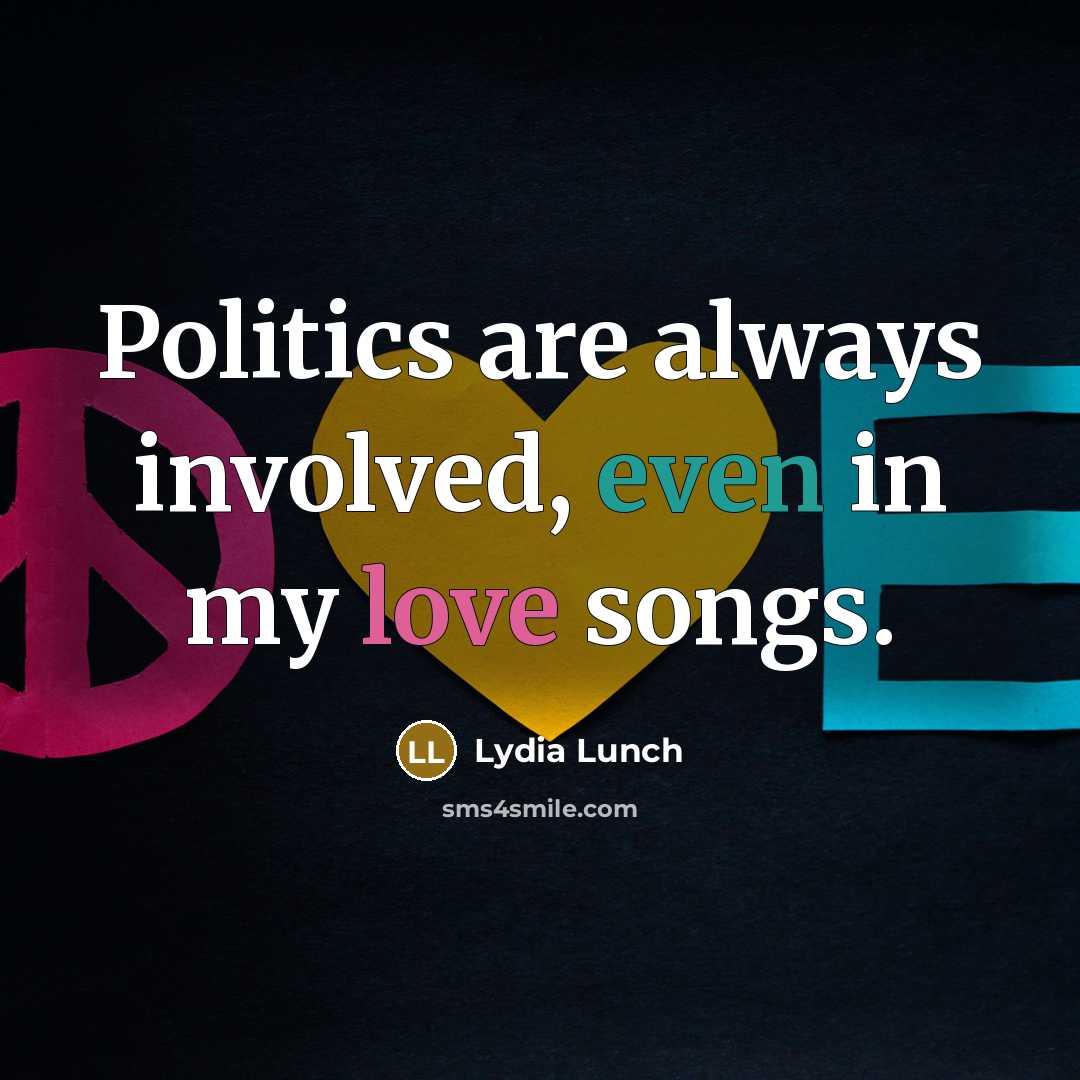 “Politics are always involved, even in my love songs.” quote by Lydia Lunch