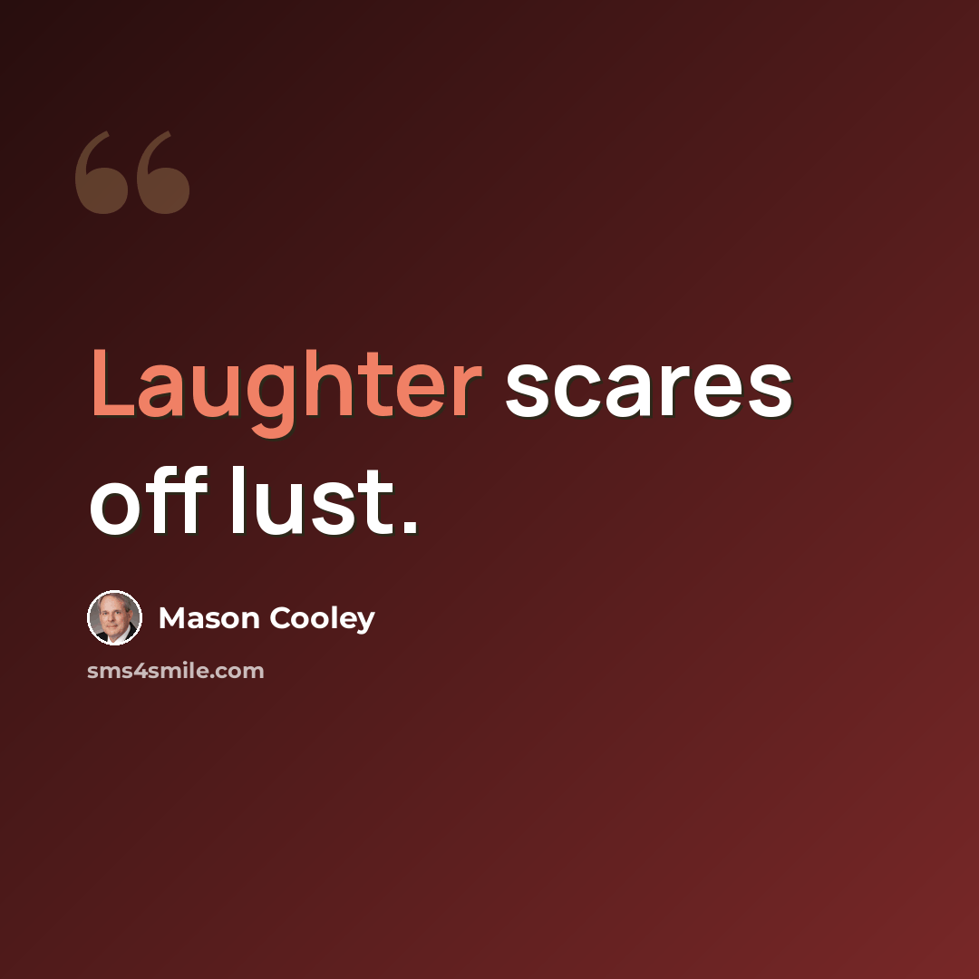 “Laughter scares off lust.” quote by Mason Cooley