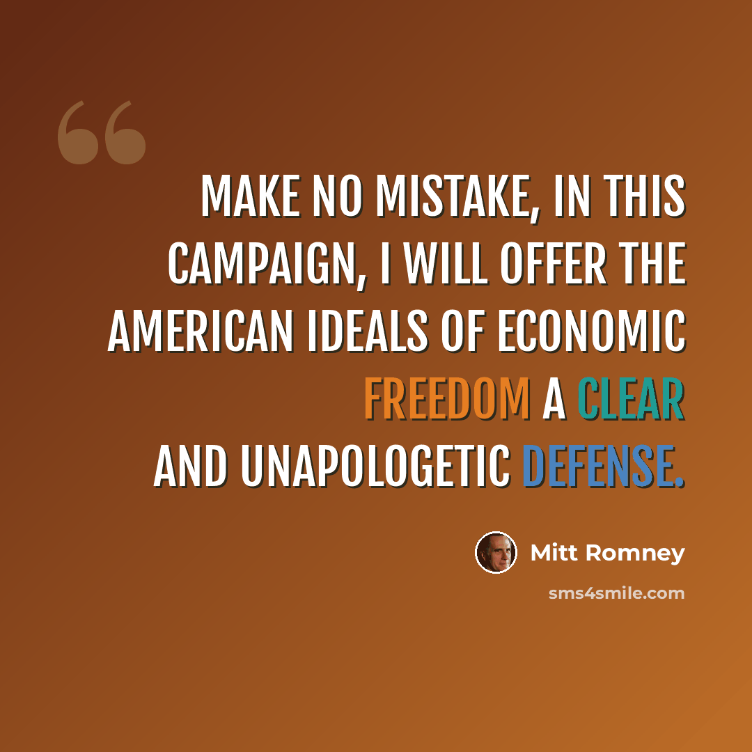 “Make no mistake, in this campaign, I will offer the American ideals of economic freedom a clear and unapologetic defense.” quote by Mitt Romney