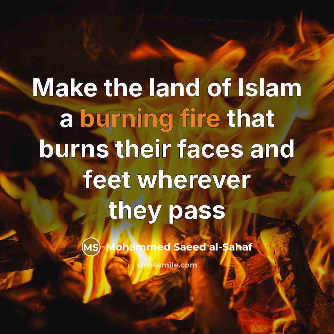 “Make the land of Islam a burning fire that burns their faces and feet wherever they pass” quote by Mohammed Saeed al-Sahaf