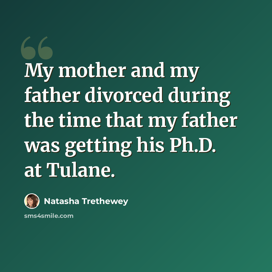 “My mother and my father divorced during the time that my father was getting his Ph.D. at Tulane.” quote by Natasha Trethewey