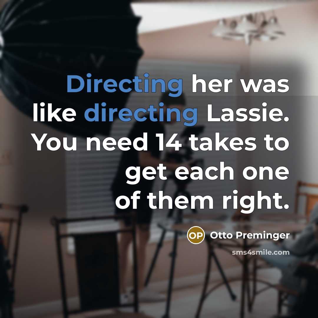 “Directing her was like directing Lassie. You need 14 takes to get each one of them right.” quote by Otto Preminger