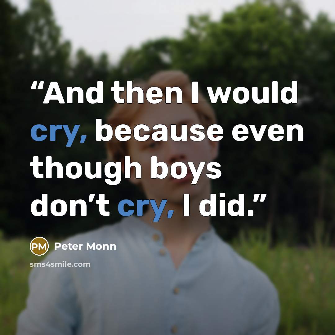 “And then I would cry, because even though boys don’t cry, I did.” quote by Peter Monn