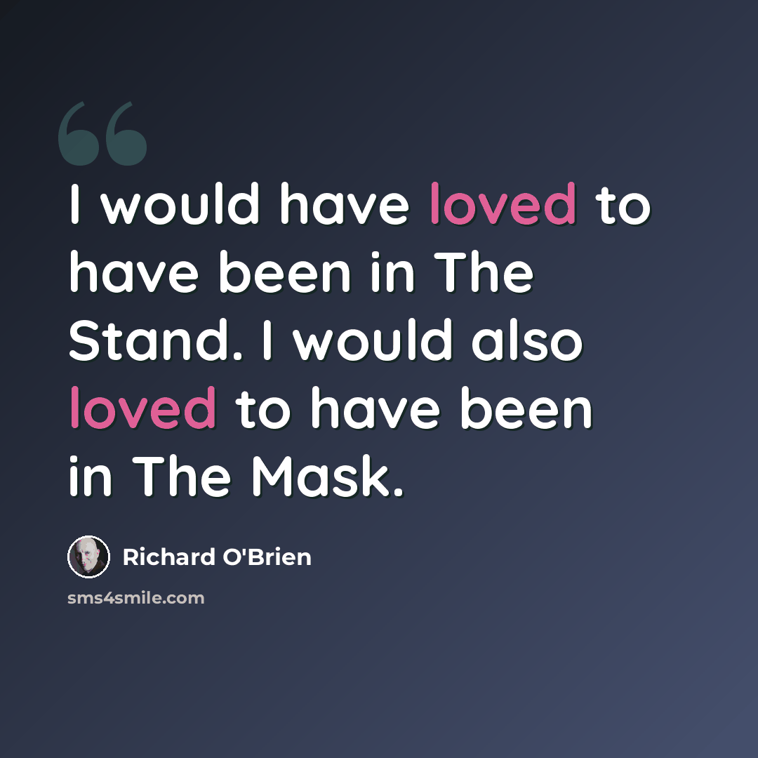 “I would have loved to have been in The Stand. I would also loved to have been in The Mask.” quote by Richard O'Brien
