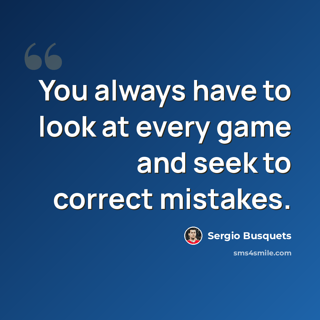 “You always have to look at every game and seek to correct mistakes.” quote by Sergio Busquets