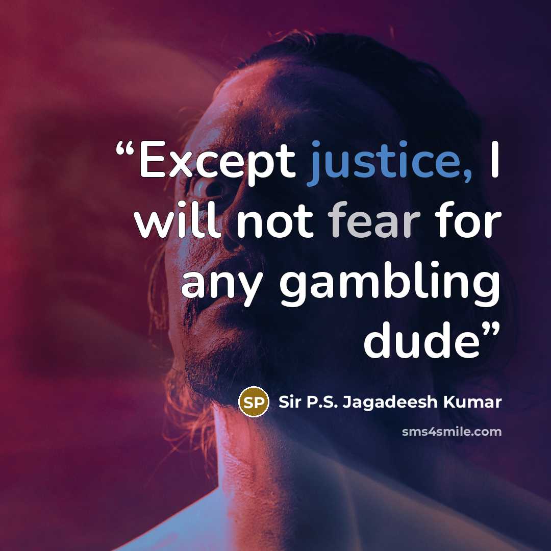 “Except justice, I will not fear for any gambling dude” quote by Sir P.S. Jagadeesh Kumar