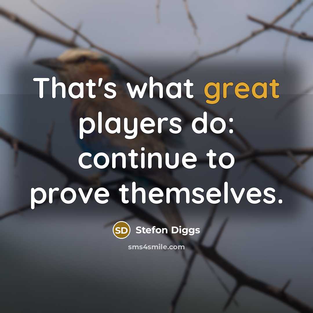 “That's what great players do: continue to prove themselves.” quote by Stefon Diggs