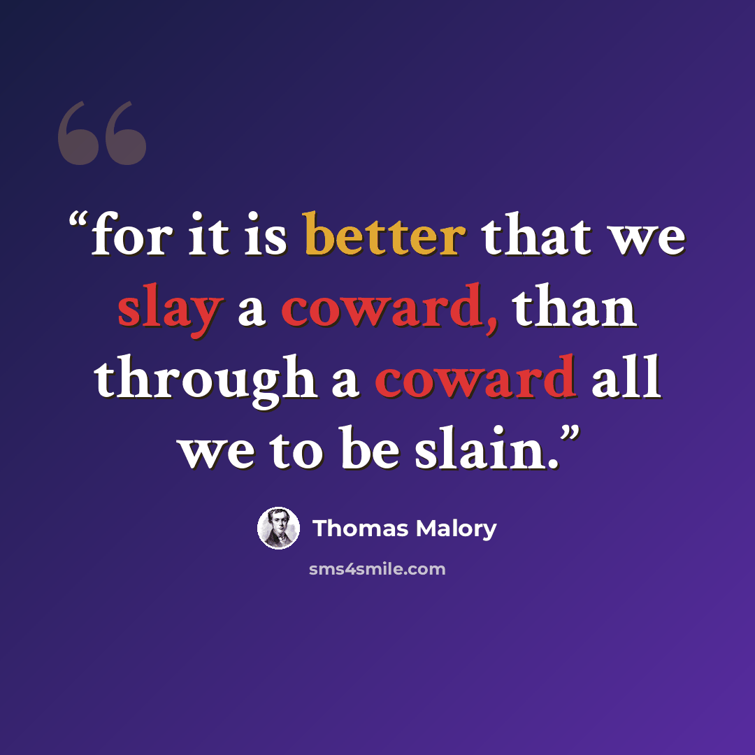 “for it is better that we slay a coward, than through a coward all we to be slain.” quote by Thomas Malory
