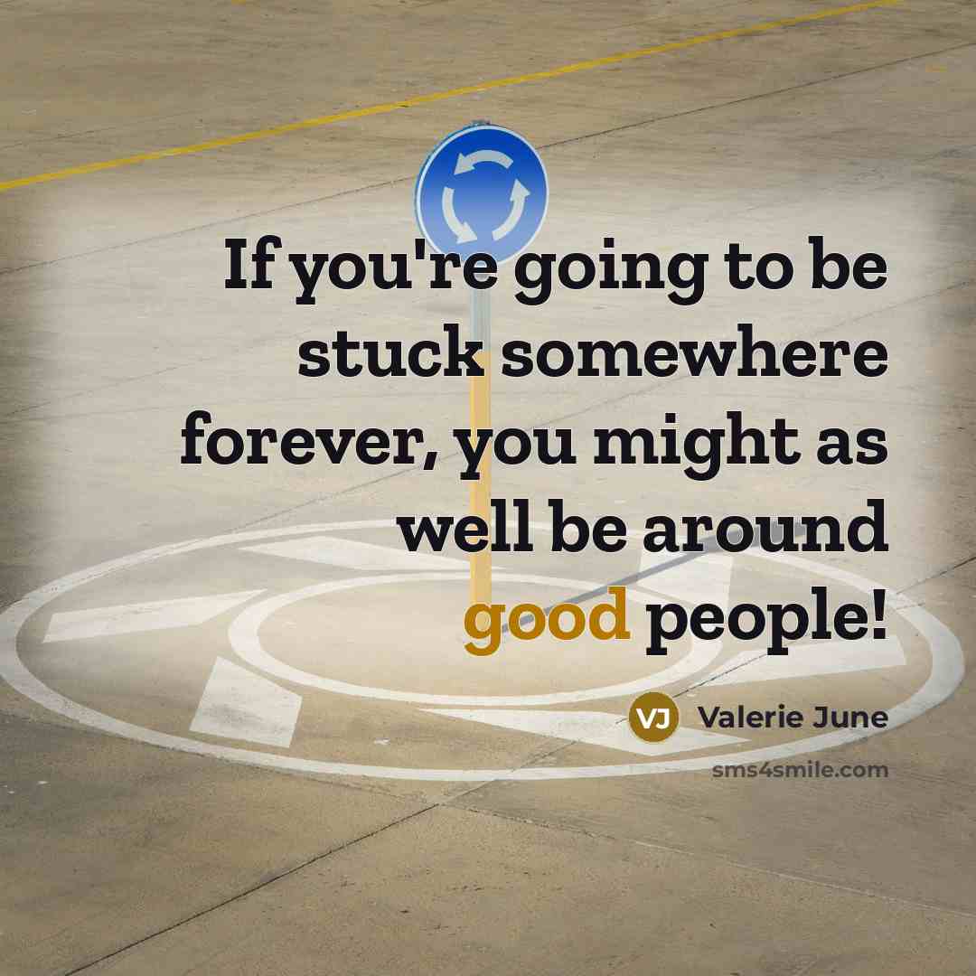 “If you're going to be stuck somewhere forever, you might as well be around good people!” quote by Valerie June