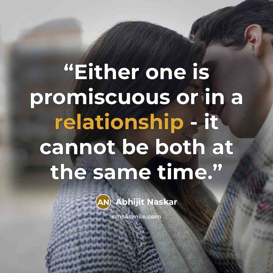 “Either one is promiscuous or in a relationship - it cannot be both at the same time.” quote by Abhijit Naskar