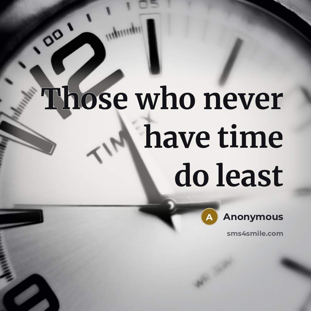 “Those who never have time do least” quote by Anonymous
