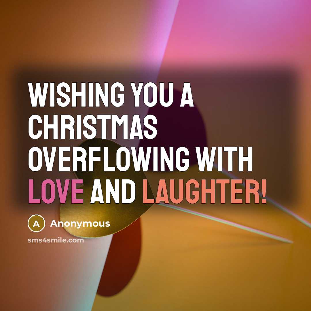 “Wishing you a Christmas overflowing with Love and Laughter!” quote by Anonymous