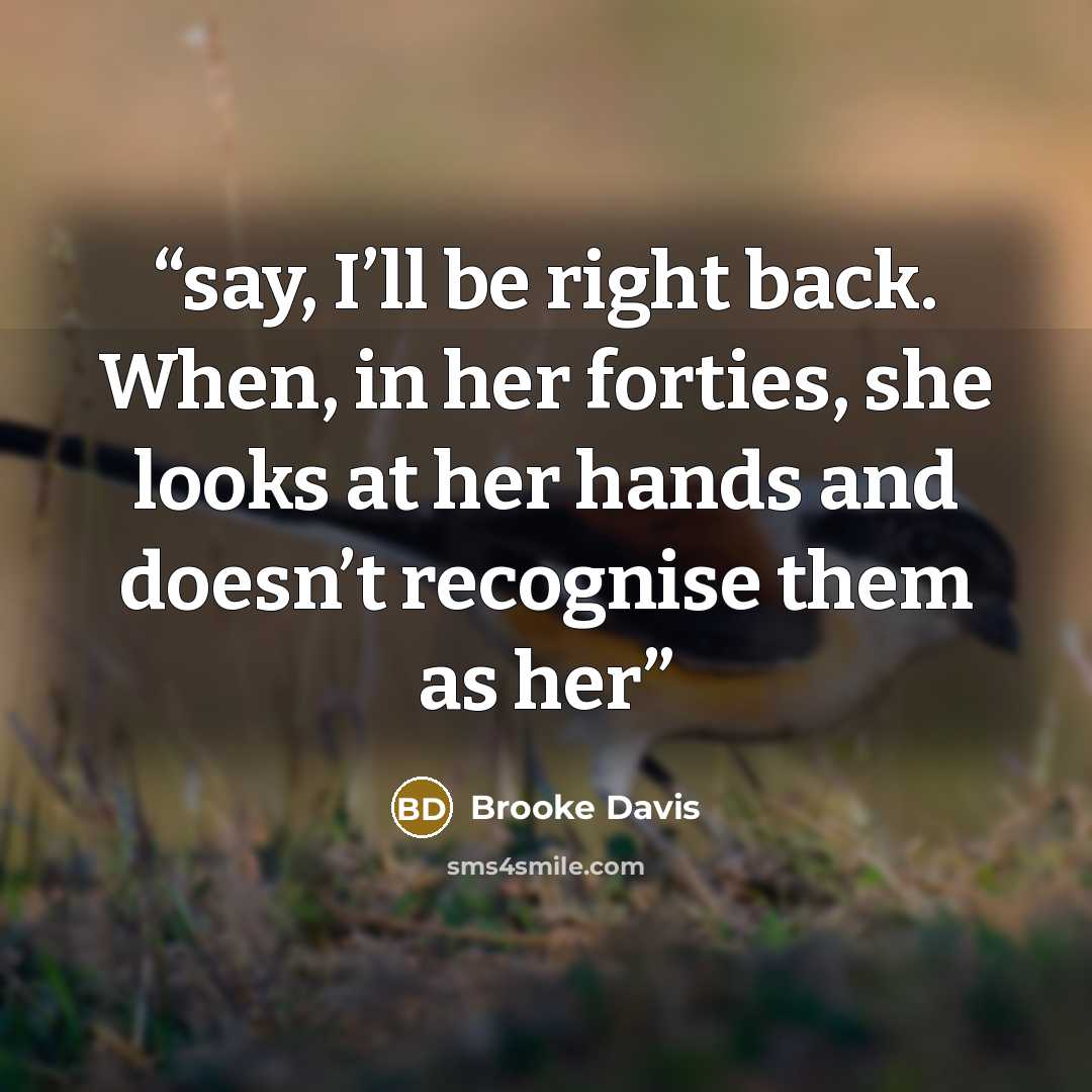 “say, I’ll be right back. When, in her forties, she looks at her hands and doesn’t recognise them as her” quote by Brooke Davis