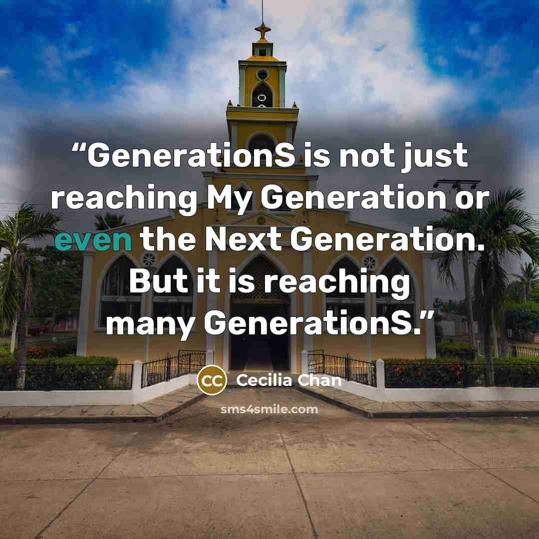 “GenerationS is not just reaching My Generation or even the Next Generation. But it is reaching many GenerationS.” quote by Cecilia Chan