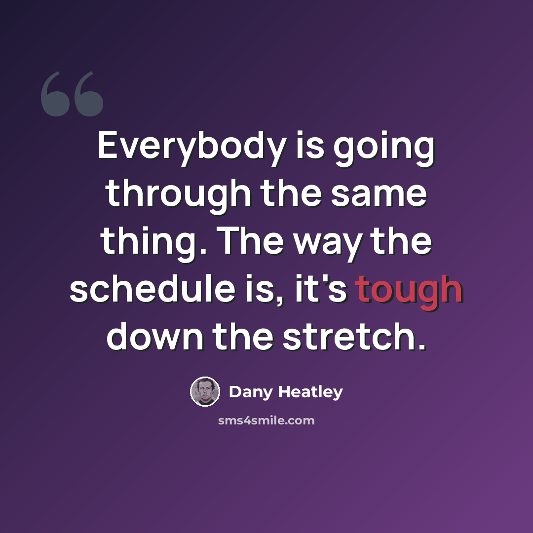 “Everybody is going through the same thing. The way the schedule is, it's tough down the stretch.” quote by Dany Heatley