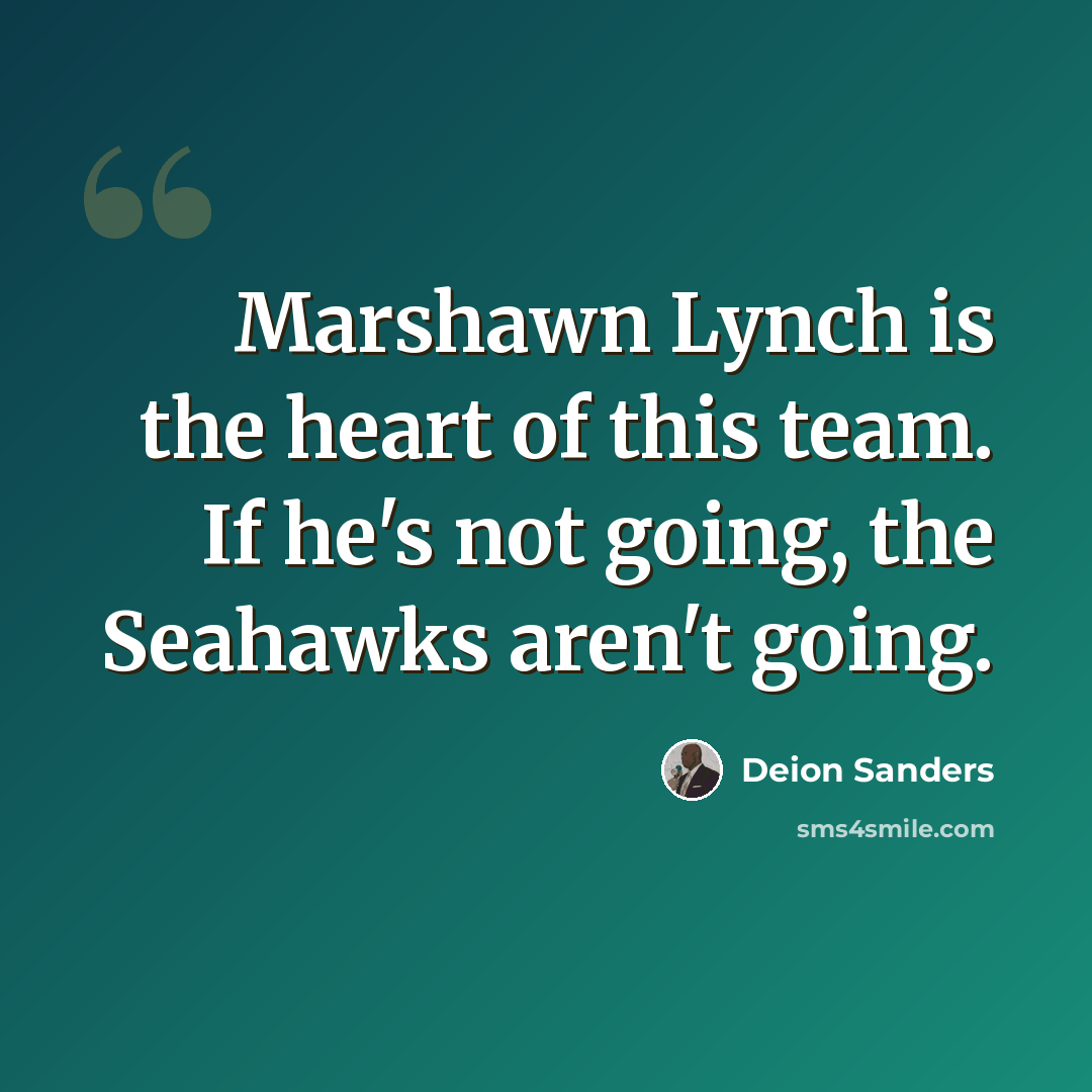 “Marshawn Lynch is the heart of this team. If he's not going, the Seahawks aren't going.” quote by Deion Sanders
