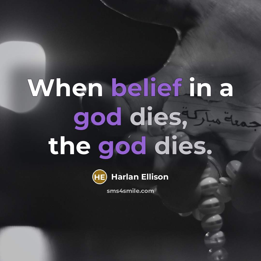 “When belief in a god dies, the god dies.” quote by Harlan Ellison