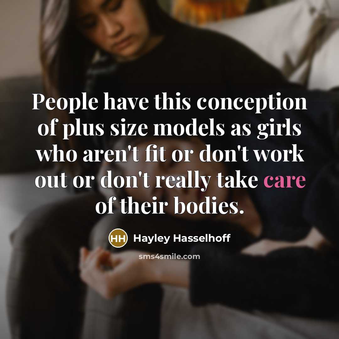 “People have this conception of plus size models as girls who aren't fit or don't work out or don't really take care of their bodies.” quote by Hayley Hasselhoff