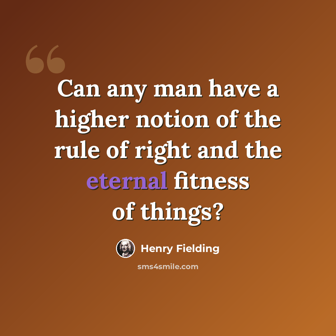 “Can any man have a higher notion of the rule of right and the eternal fitness of things?” quote by Henry Fielding