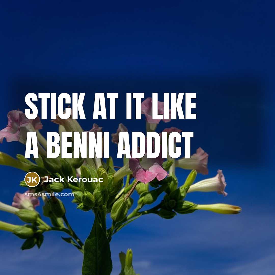 “stick at it like a benni addict” quote by Jack Kerouac
