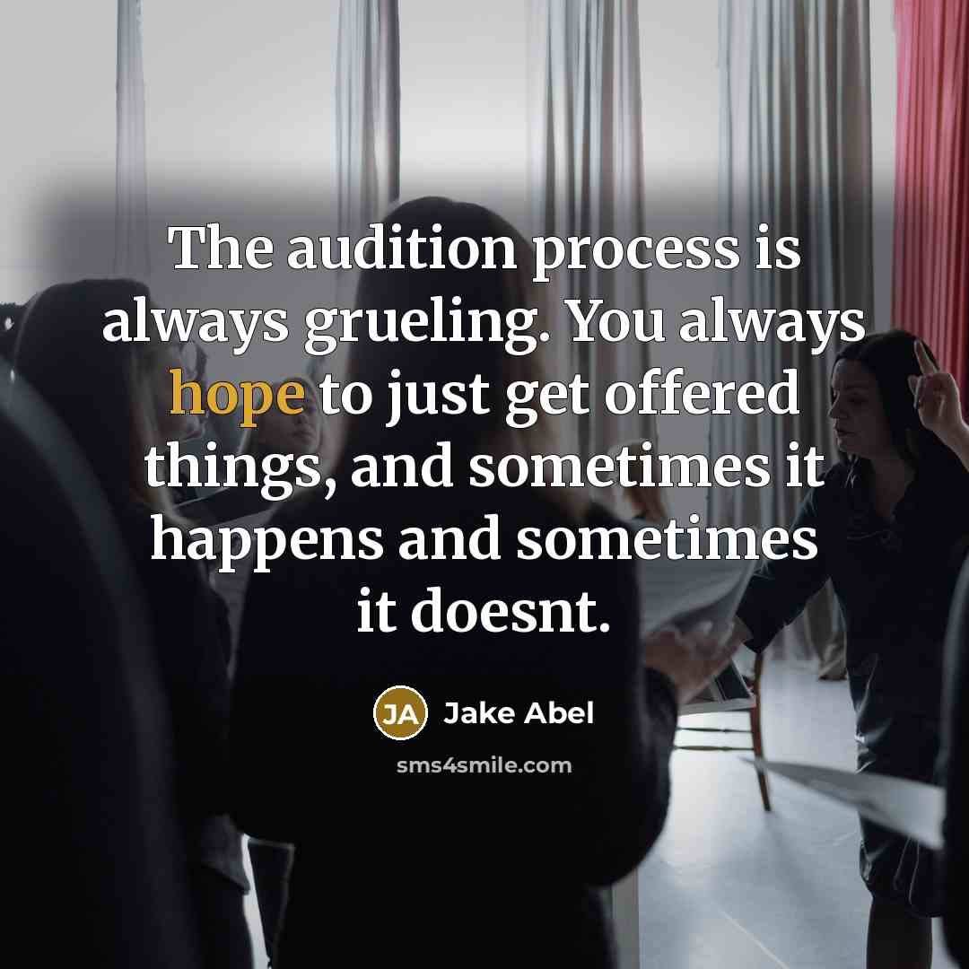 “The audition process is always grueling. You always hope to just get offered things, and sometimes it happens and sometimes it doesnt.” quote by Jake Abel