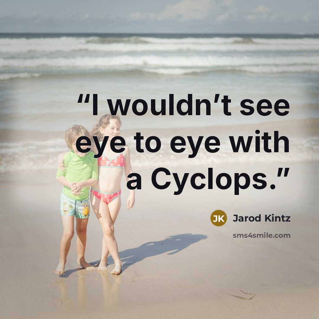 “I wouldn’t see eye to eye with a Cyclops.” quote by Jarod Kintz