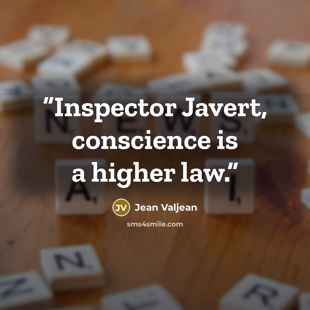 “Inspector Javert, conscience is a higher law.” quote by Jean Valjean