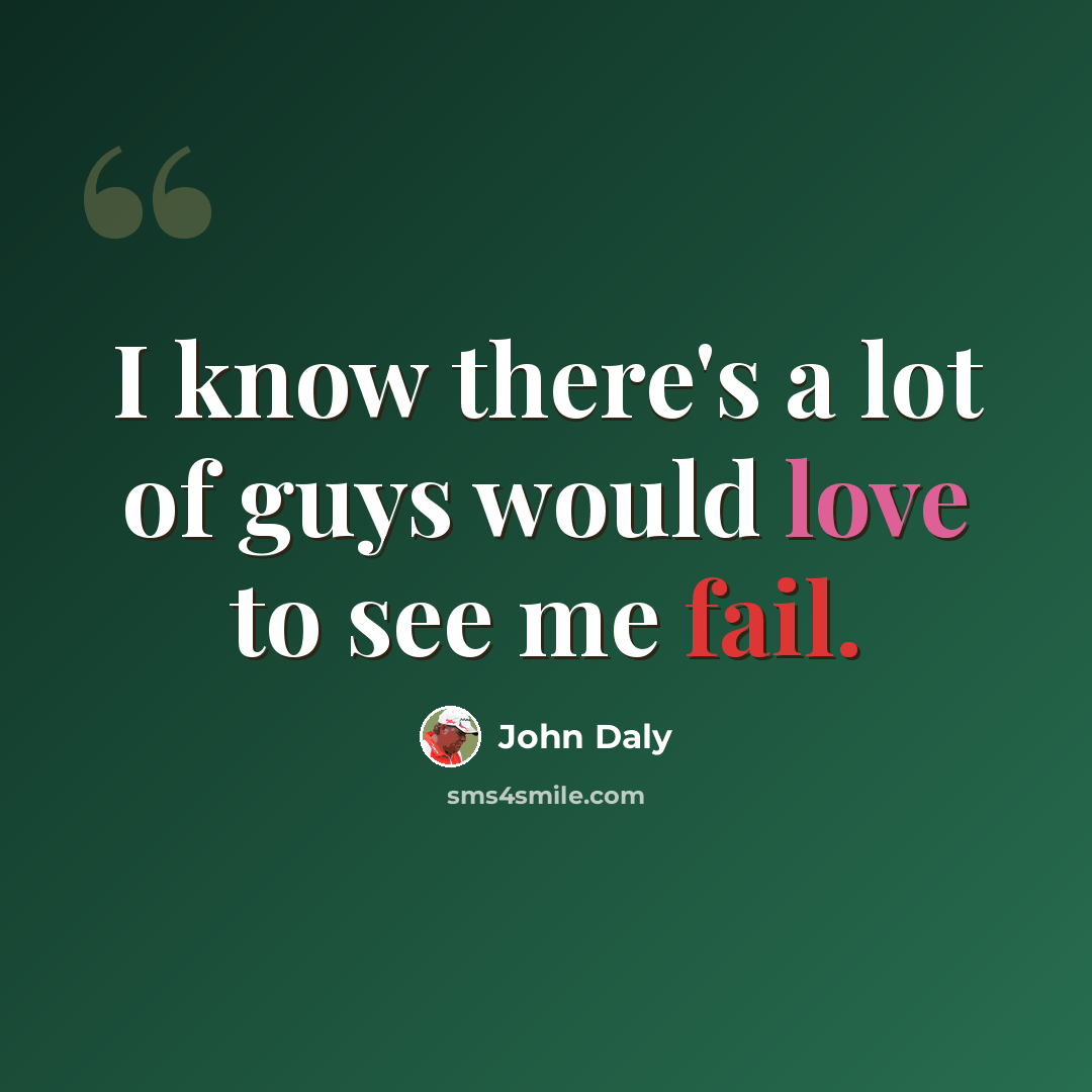 “I know there's a lot of guys would love to see me fail.” quote by John Daly